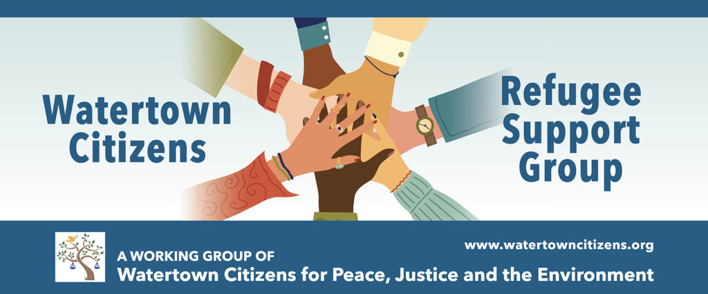 Image of a banner, with a circle of hands meeting on another at the center, and blue text that reads: Watertown Citizens Refugee Support Group: a working group of Watertown Citizens for Peace, Justice and the Environment