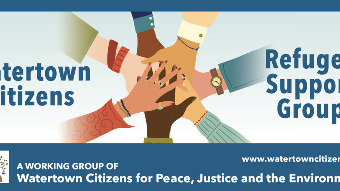 Image of a banner, with a circle of hands meeting on another at the center, and blue text that reads: Watertown Citizens Refugee Support Group: a working group of Watertown Citizens for Peace, Justice and the Environment